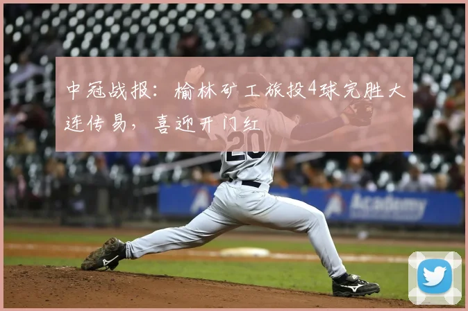 中冠战报：榆林矿工旅投4球完胜大连传易，喜迎开门红