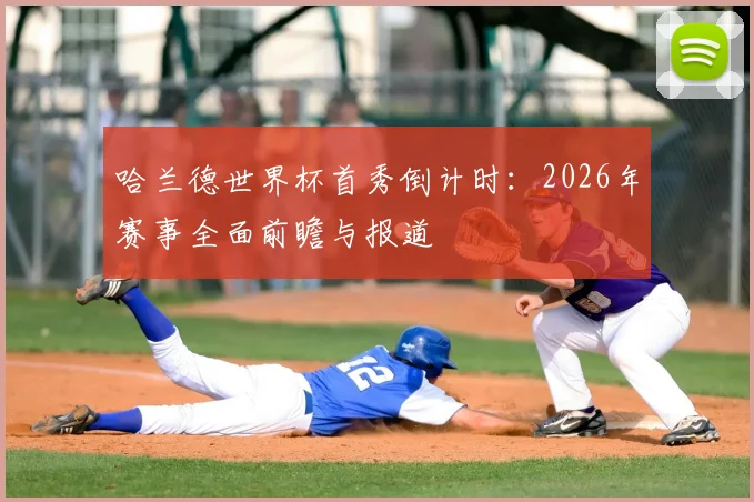 哈兰德世界杯首秀倒计时：2026年赛事全面前瞻与报道