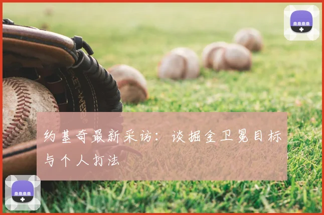 约基奇最新采访：谈掘金卫冕目标与个人打法